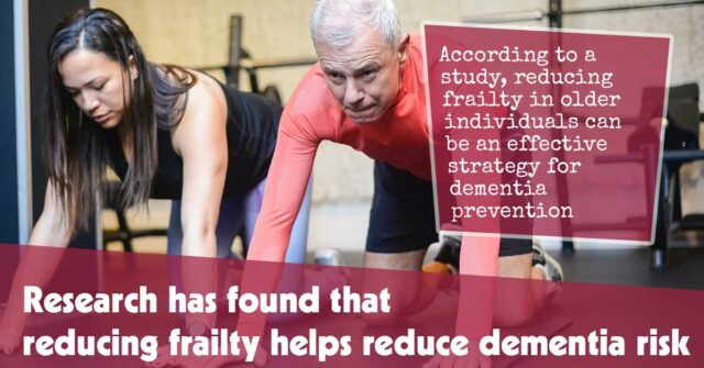 Research Has Found That Reducing Frailty Helps Reduce Dementia Risk